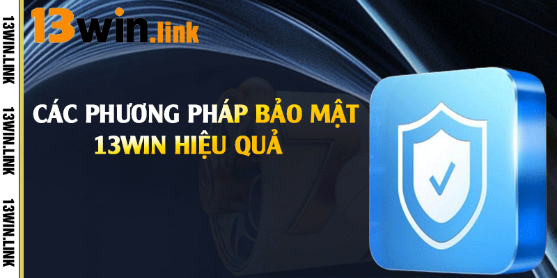 Các phương pháp bảo mật 13win hiệu quả 