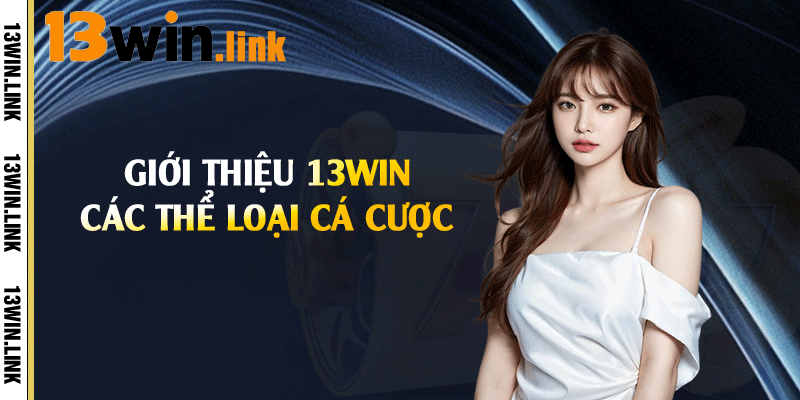 Giới thiệu 13win các thể loại cá cược