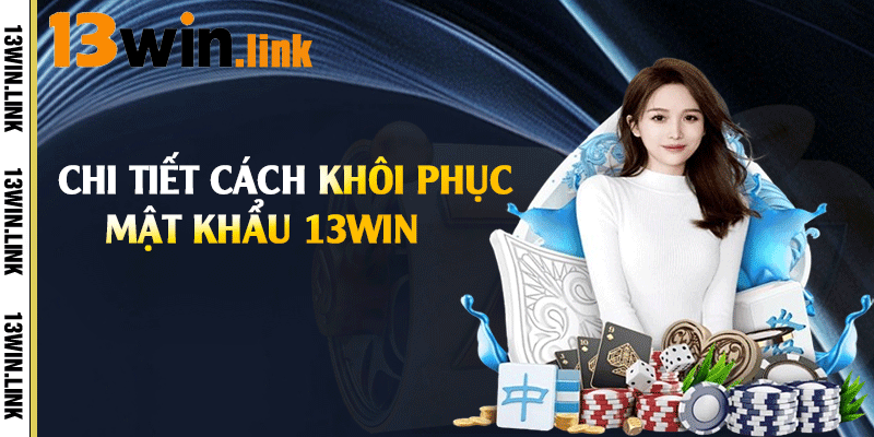 Chi tiết cách khôi phục mật khẩu 13win