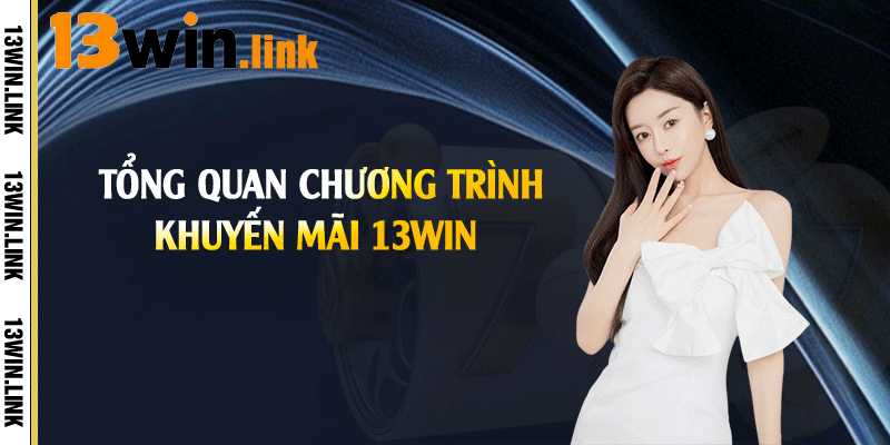 Tổng quan chương trình khuyến mãi 13win