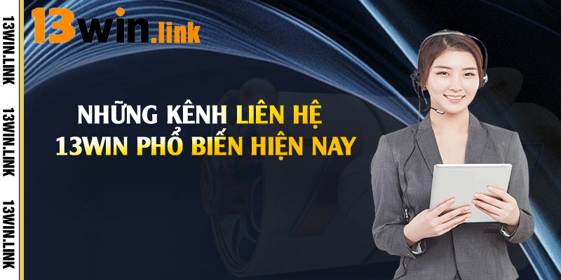 Những kênh liên hệ 13win phổ biến hiện nay
