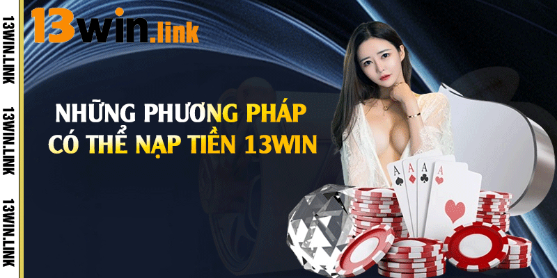 Những phương pháp có thể nạp tiền 13win