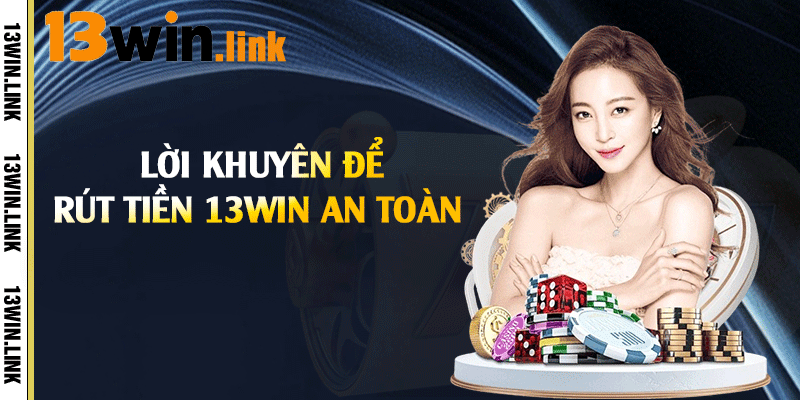 Lời khuyên để rút tiền 13win an toàn