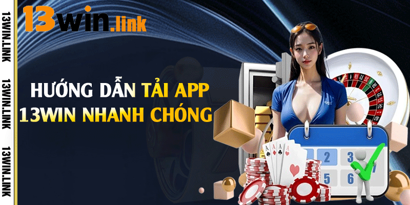 Hướng dẫn tải app 13win nhanh chóng