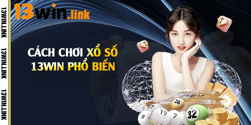 Cách chơi xổ số 13win phổ biến